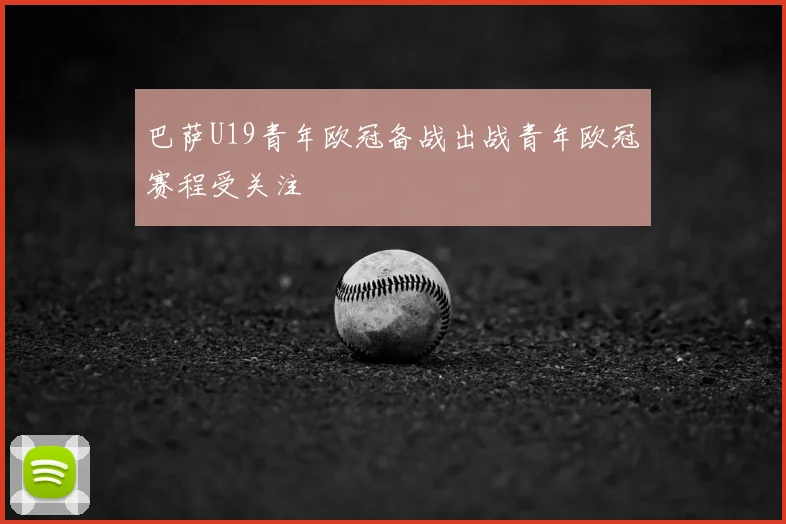巴萨U19青年欧冠备战出战青年欧冠赛程受关注