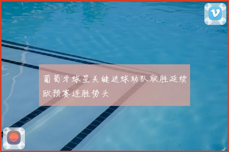 葡萄牙球星关键进球助队取胜延续欧预赛连胜势头