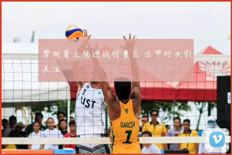 摩纳哥主场迎战特鲁瓦 法甲对决引关注