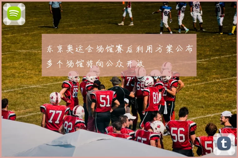 东京奥运会场馆赛后利用方案公布多个场馆将向公众开放